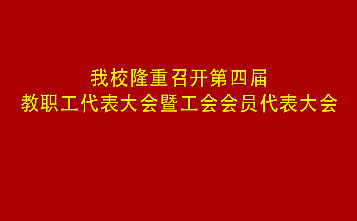 我校隆重召开第四届教职工代表大会暨工会会员代表大会