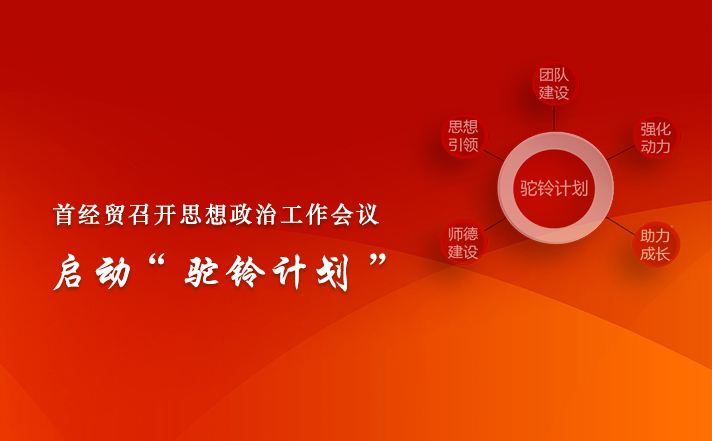 首经贸召开思想政治工作会议 启动“驼铃计划”